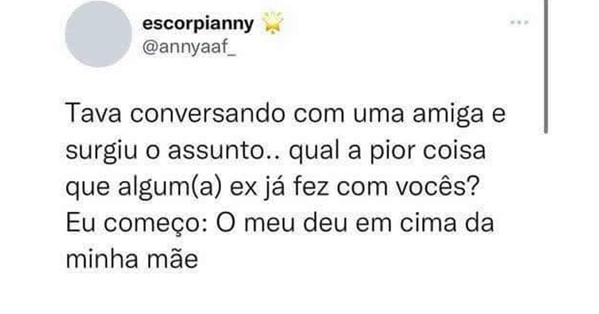 Qual A Pior Coisa Que Um Ex J Fez Voc S Aziume Blog De Humor