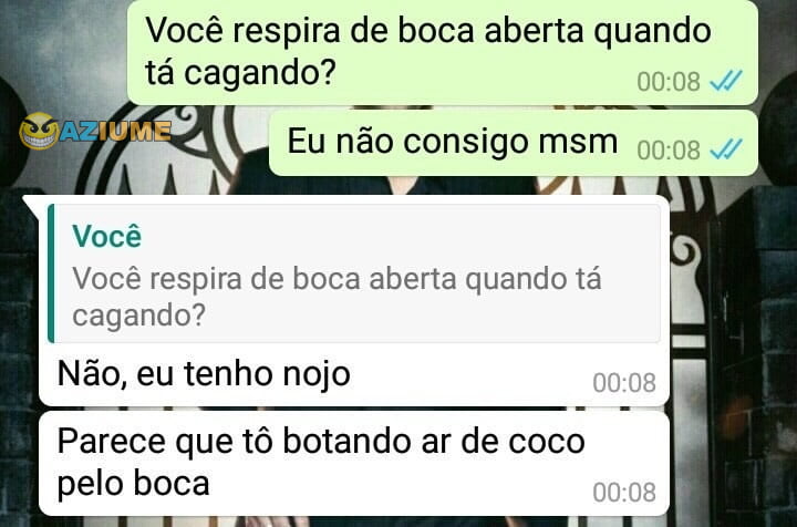 Você respira de boca aberta quando tá cagando?