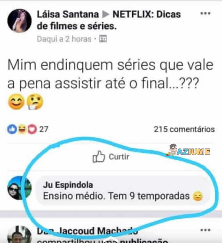 Quando você pede indicação de serie no facebook Sem nada para fazer, entra no Facebook e vai zuar alguns amigos seus. Nada melhor que irritar quem a gente amamos.