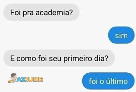 O primeiro dia e o ultimo na academia
