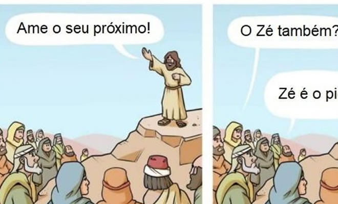 Ame o seu próximo... Até o Zé. Ame o seu próximo… Até o Zé.