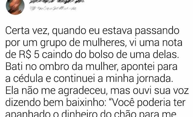 A insolência humana não tem limites, bem como a ingratidão