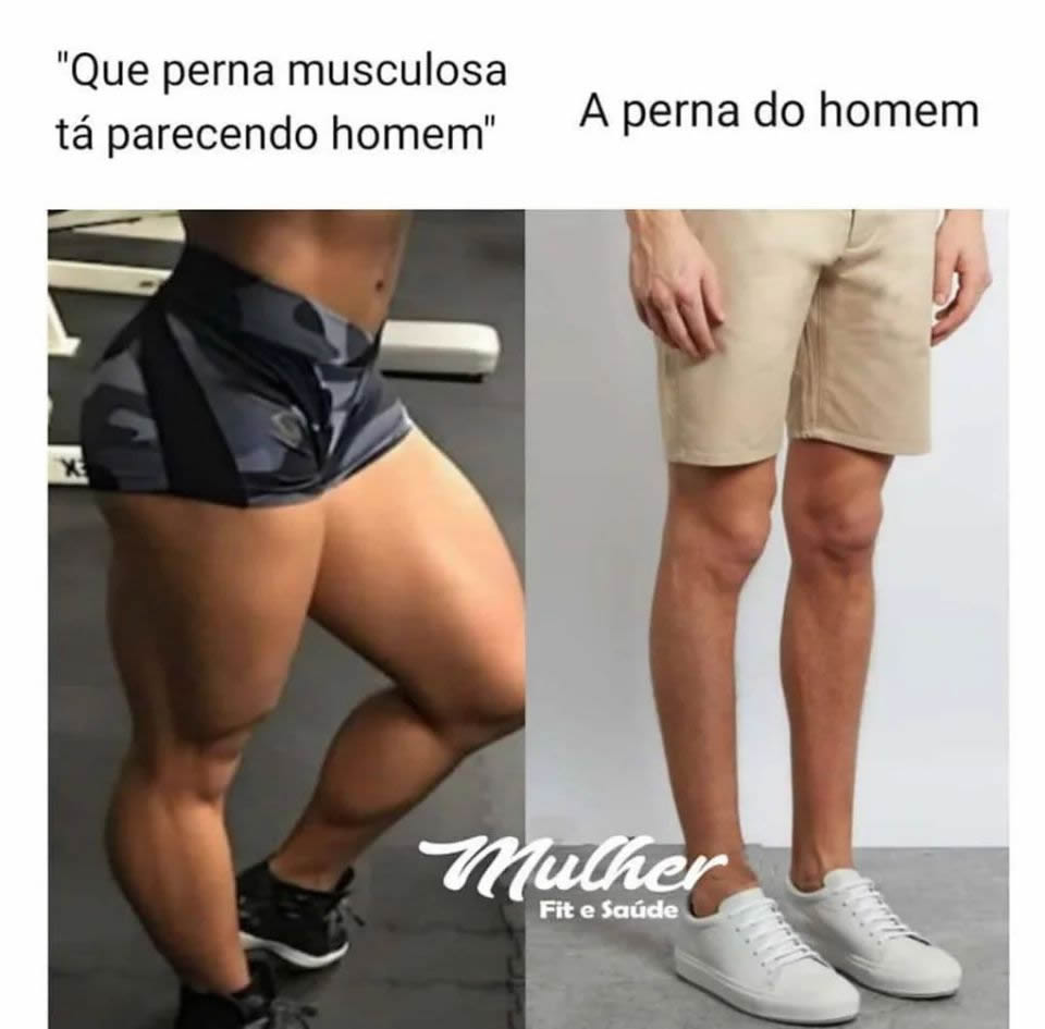 Sua perna tá parecendo de homem