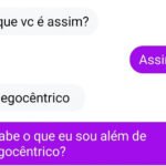 Sabe o que sou além de egocêntrico?
