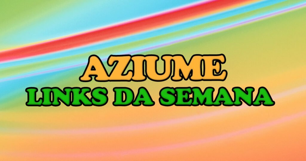 Links da Semana – Aziume #268 Links da Semana – Aziume #268
