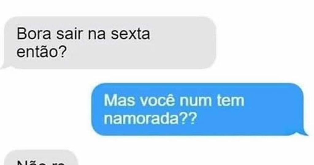 Você não tem namorada? Você não tem namorada?