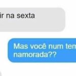 Você não tem namorada?