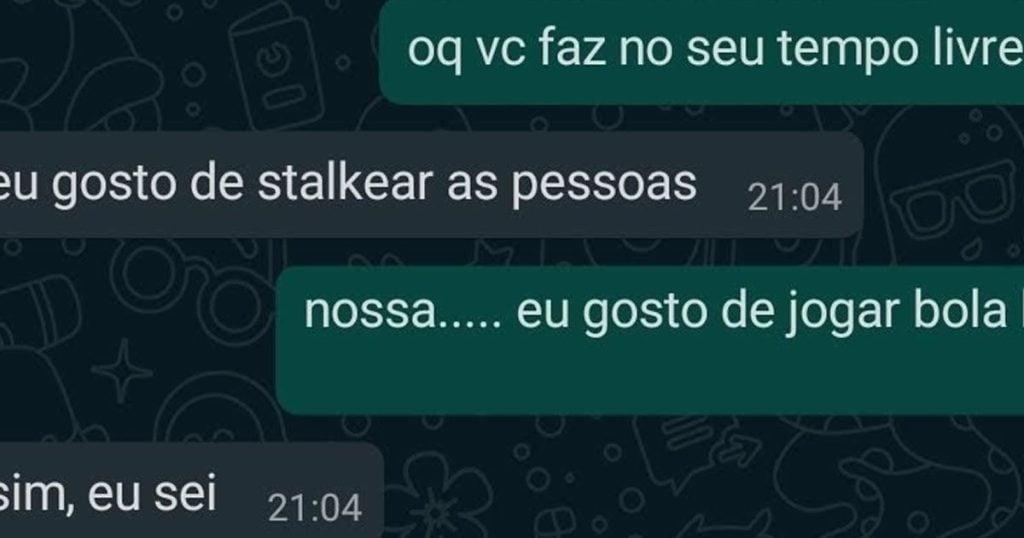 No meu tempo livre gosto de stalkear as pessoas
