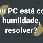 Meu PC está com muita humildade