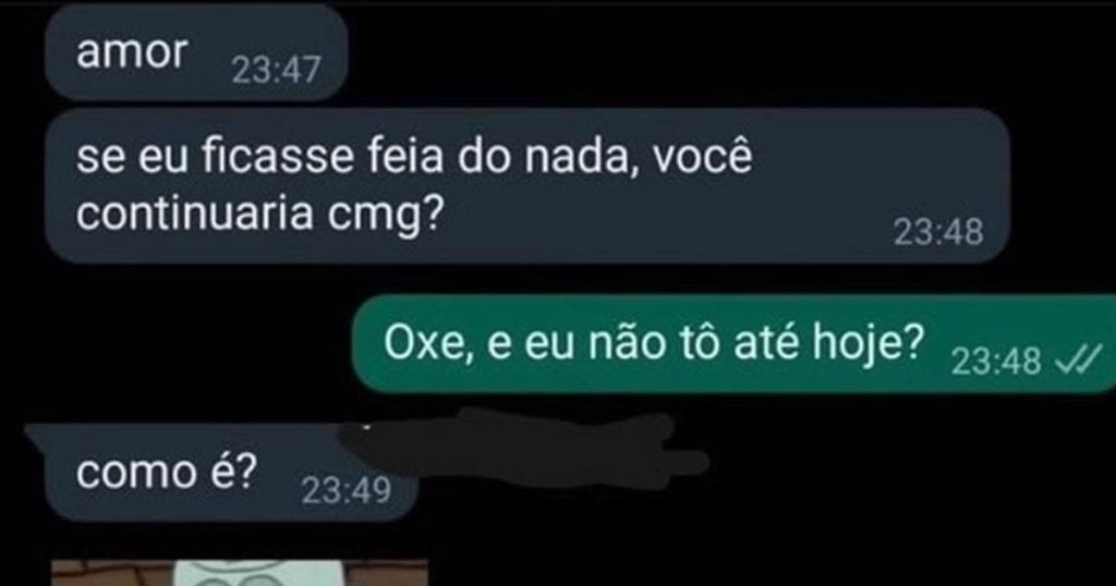 Se eu ficasse feia do nada, você continuaria comigo?