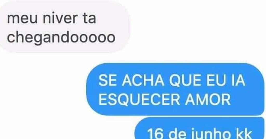 Se acha que vou esquece seu aniversario Se acha que vou esquece seu aniversario