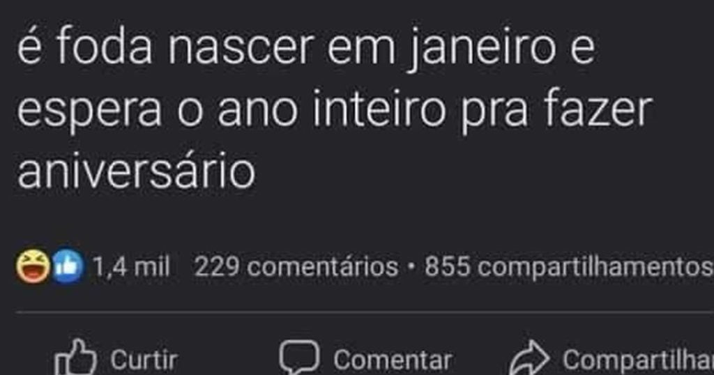 Quem nasce em janeiro espera um ano para o próximo aniversário!