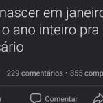 Quem nasce em janeiro espera um ano para o próximo aniversário!