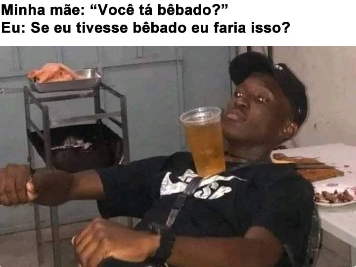 Você tá bêbado