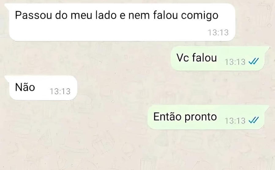 Passou do meu lado e nem falou comigo