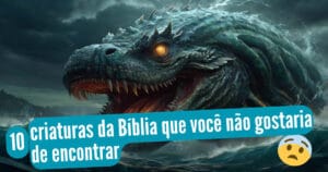 As 10 criaturas mais assustadoras da Bíblia – Você não vai acreditar no Nº 1!