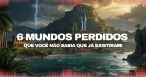 Os 6 mundos perdidos que a história quase esqueceu