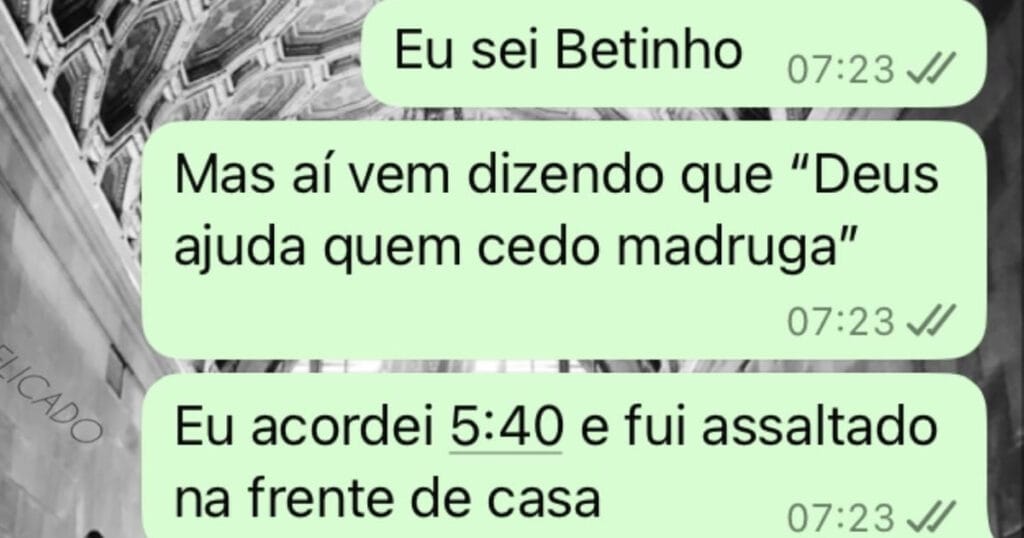 Deus ajuda quem cedo madruga? Só se madrugar antes do ladrão!