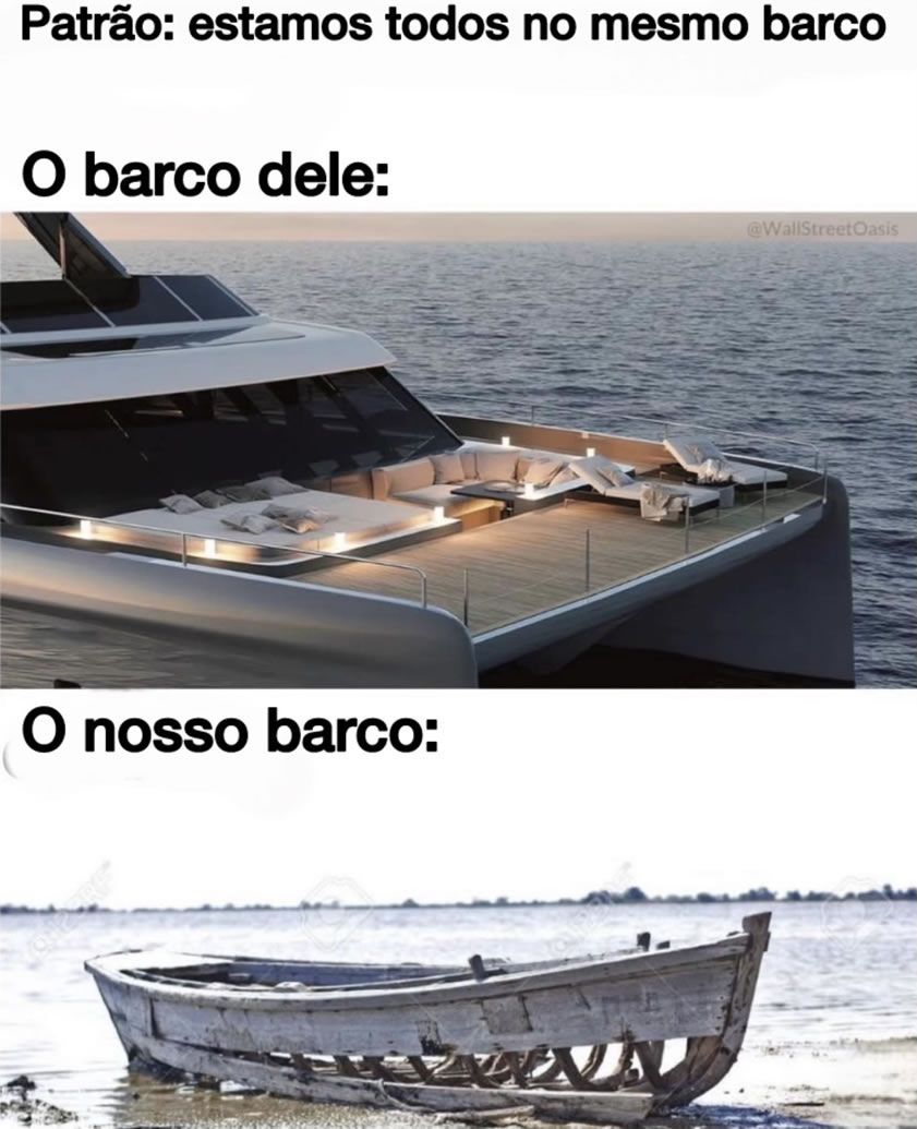 Todo mundo no mesmo barco… só muda o casco, o conforto e o salário Todo mundo no mesmo barco… só muda o casco, o conforto e o salário