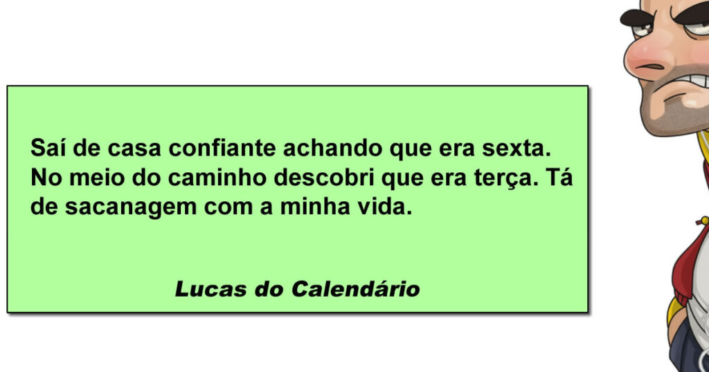 Quando a cabeça acha que é sexta e o calendário humilha